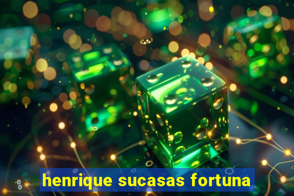 henrique sucasas fortuna